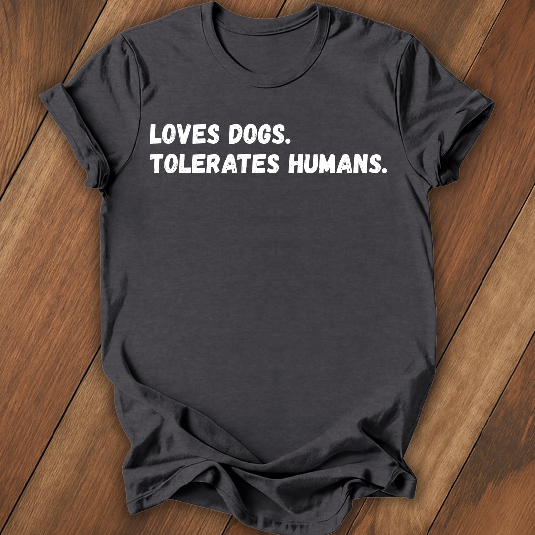 Loves Dogs, Tolerate Humans T-Shirt